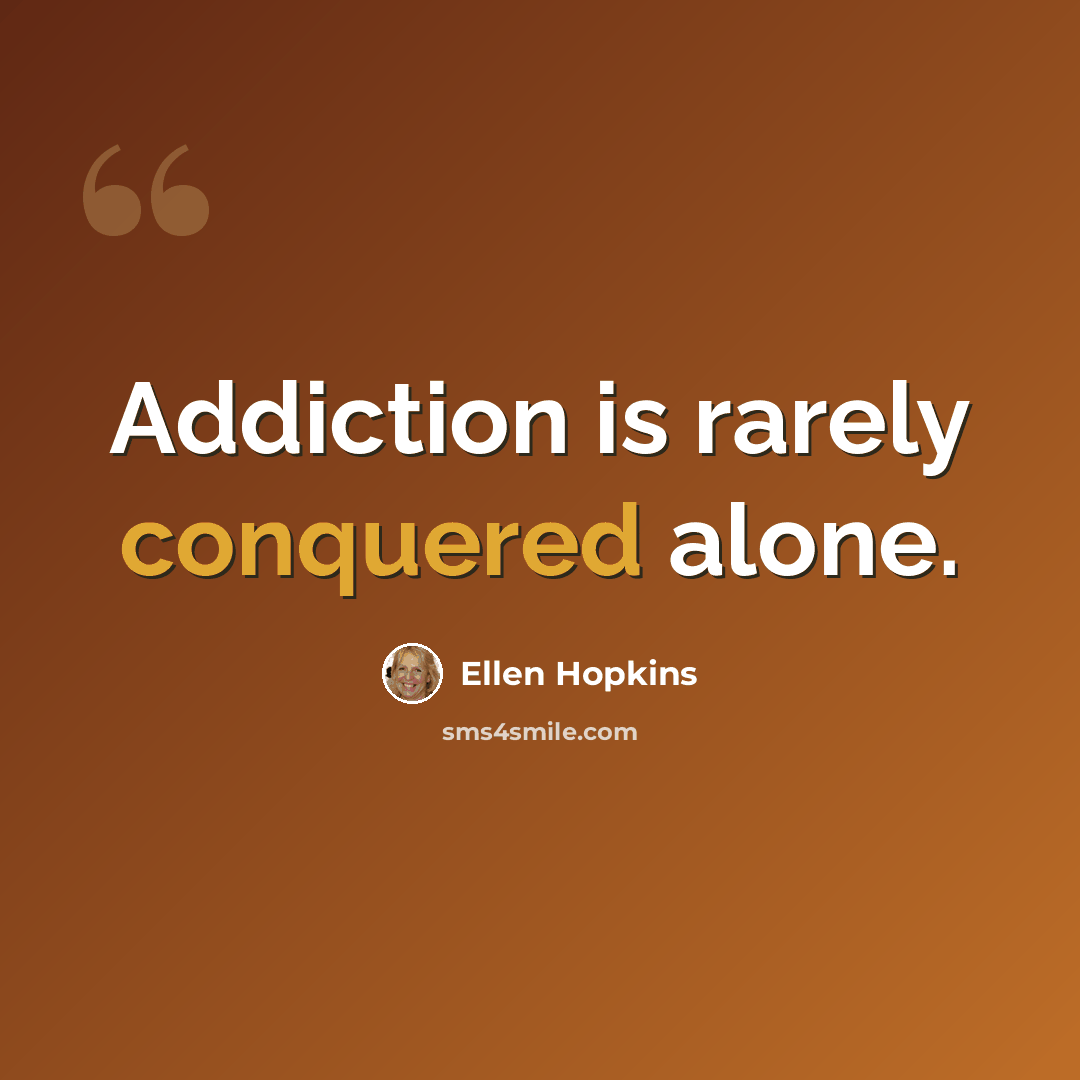 “Addiction is rarely conquered alone.” quote by Ellen Hopkins
