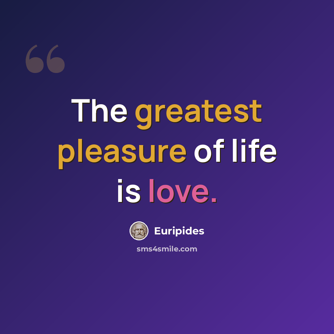 “The greatest pleasure of life is love.” quote by Euripides
