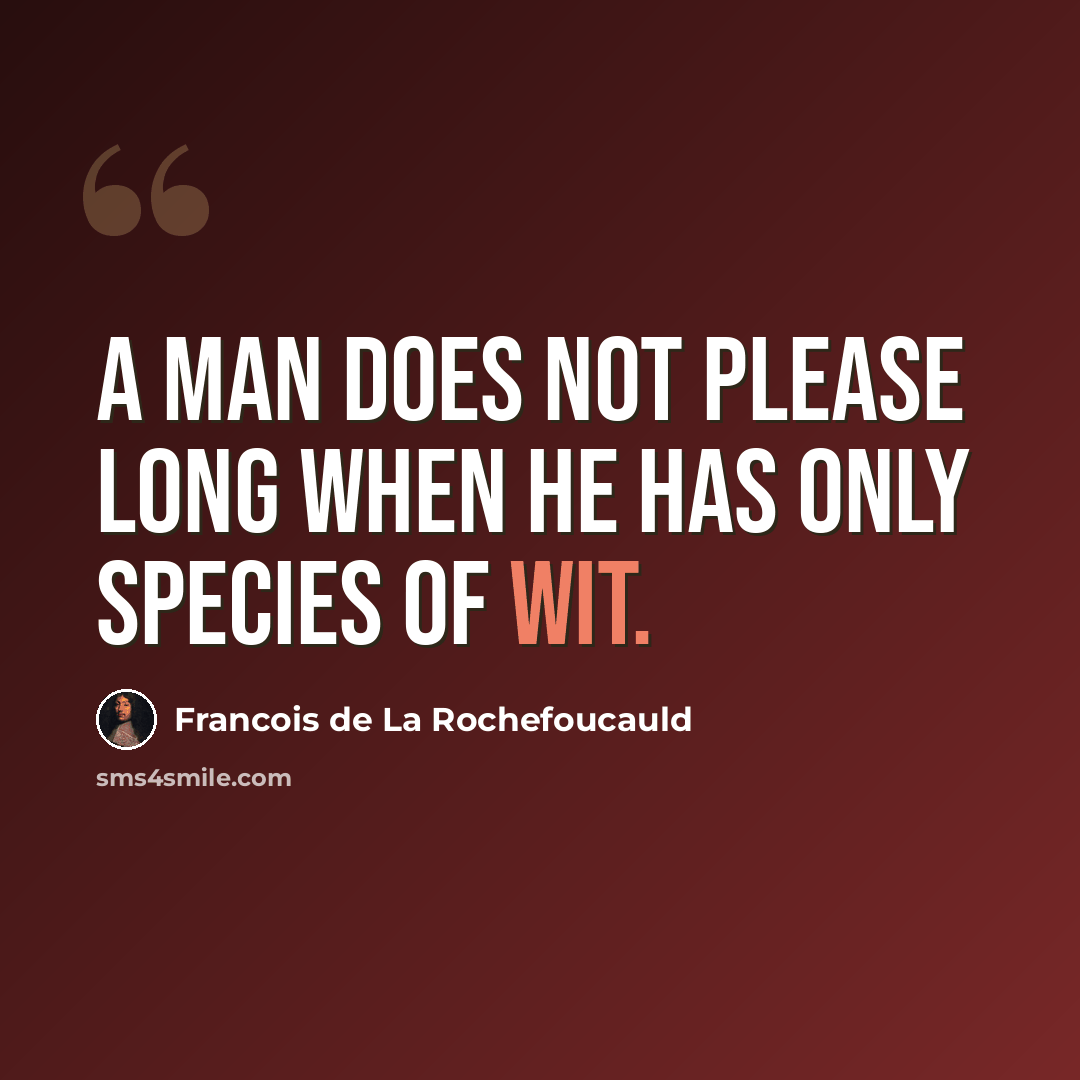 “A man does not please long when he has only species of wit.” quote by Francois de La Rochefoucauld