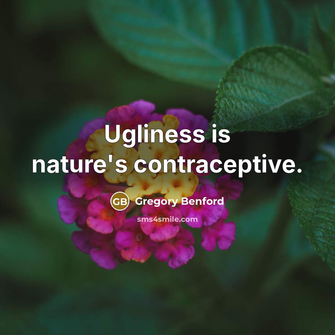 “Ugliness is nature's contraceptive.” quote by Gregory Benford