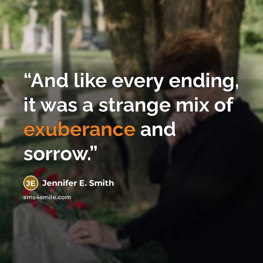 “And like every ending, it was a strange mix of exuberance and sorrow.” quote by Jennifer E. Smith