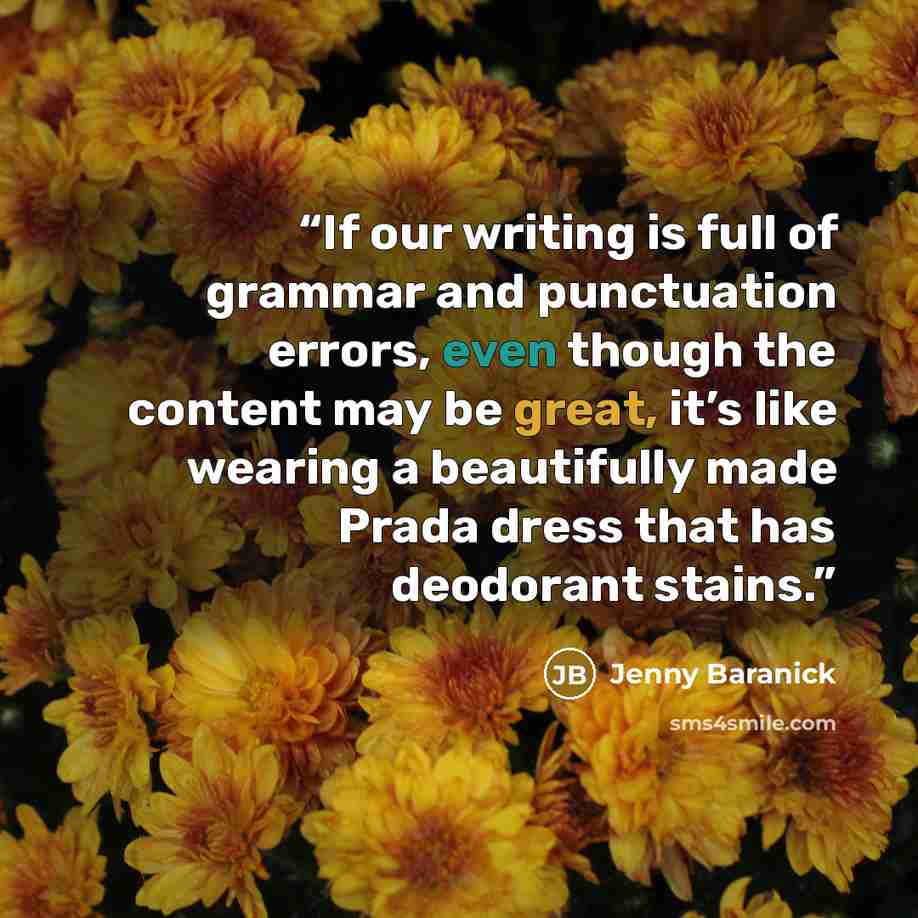 “If our writing is full of grammar and punctuation errors, even though the content may be great, it’s like wearing a beautifully made Prada dress that has deodorant stains.” quote by Jenny Baranick