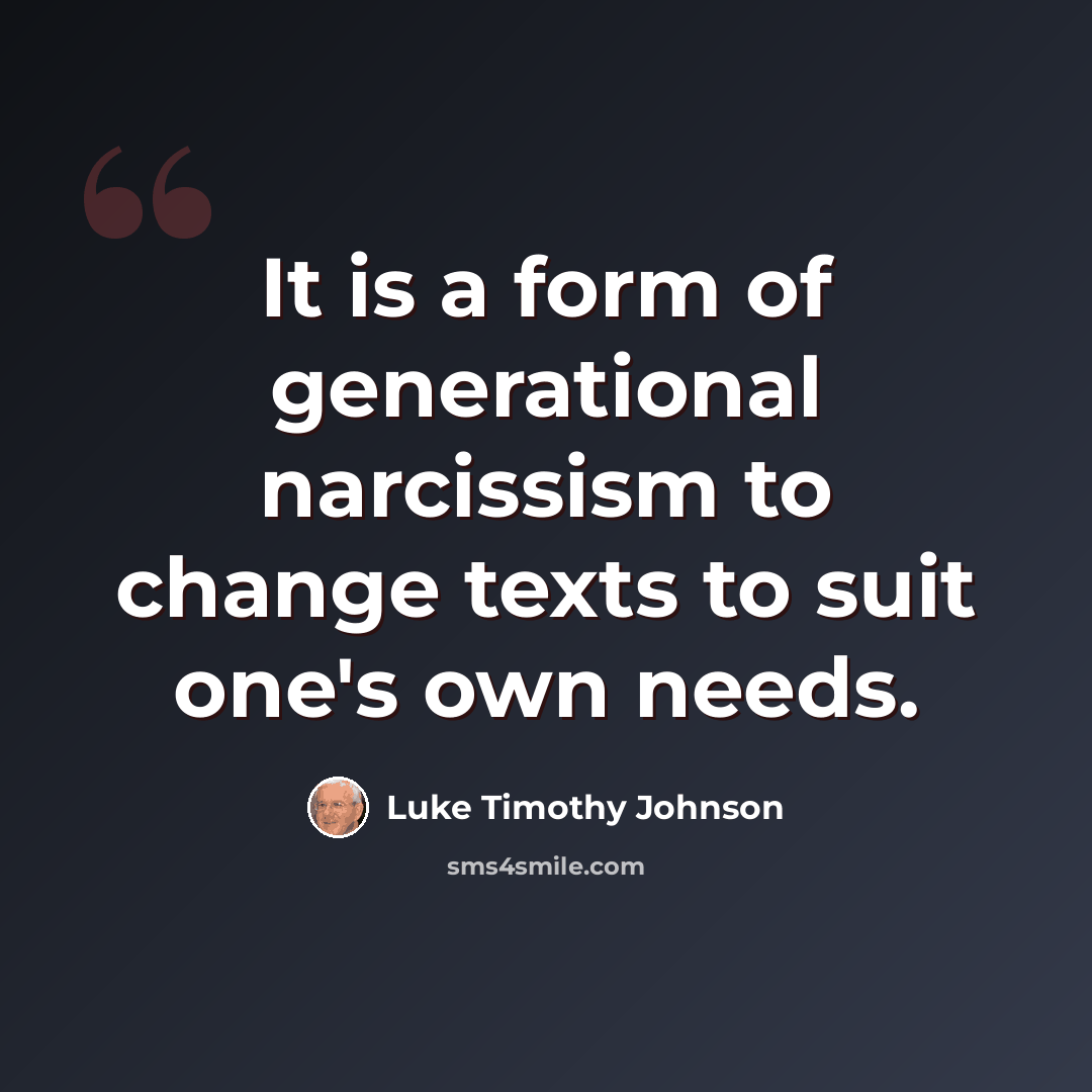 “It is a form of generational narcissism to change texts to suit one's own needs.” quote by Luke Timothy Johnson