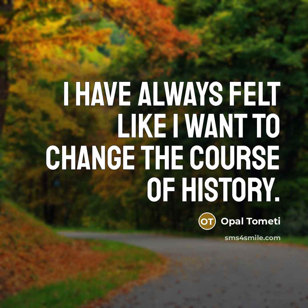“I have always felt like I want to change the course of history.” quote by Opal Tometi