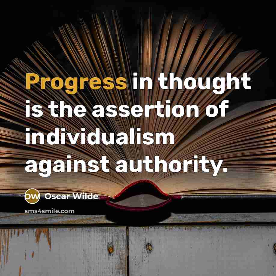 “Progress in thought is the assertion of individualism against authority.” quote by Oscar Wilde