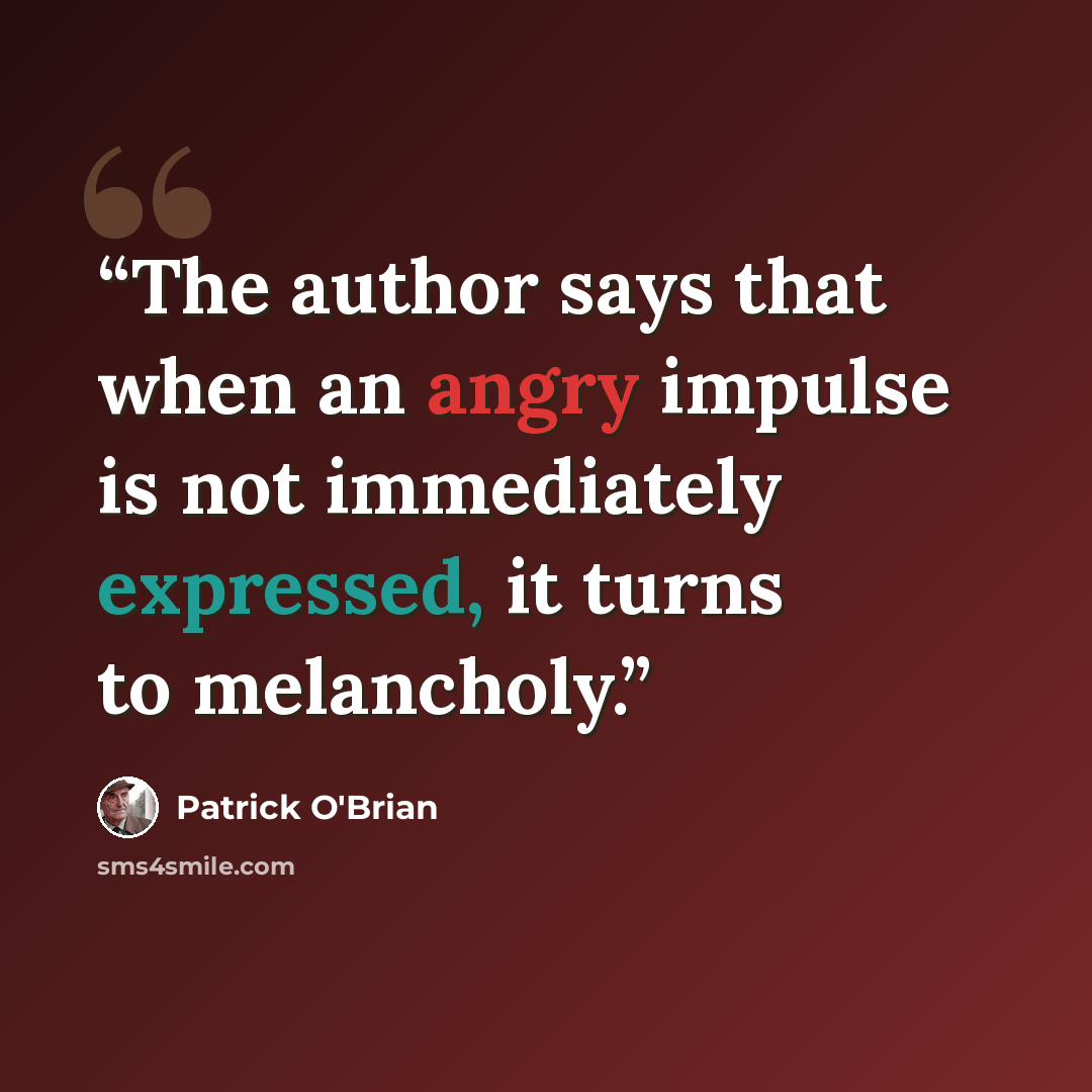 “The author says that when an angry impulse is not immediately expressed, it turns to melancholy.” quote by Patrick O'Brian