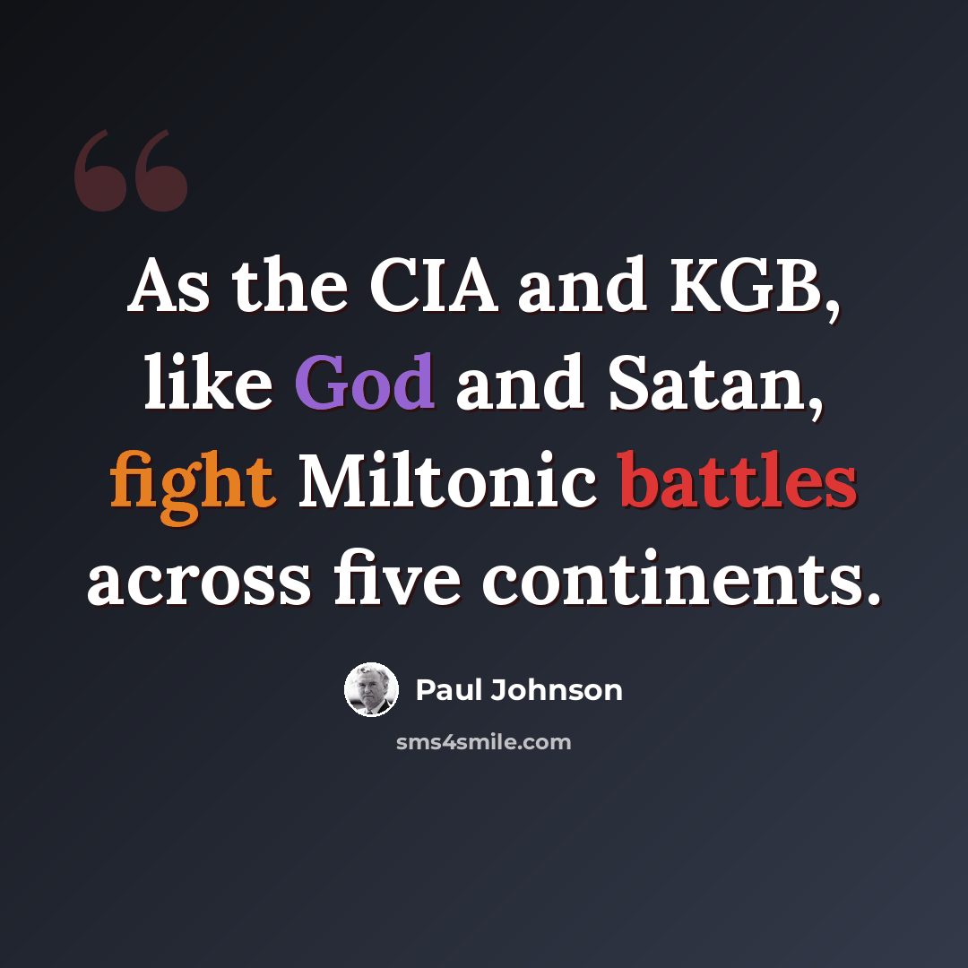 “As the CIA and KGB, like God and Satan, fight Miltonic battles across five continents.” quote by Paul Johnson