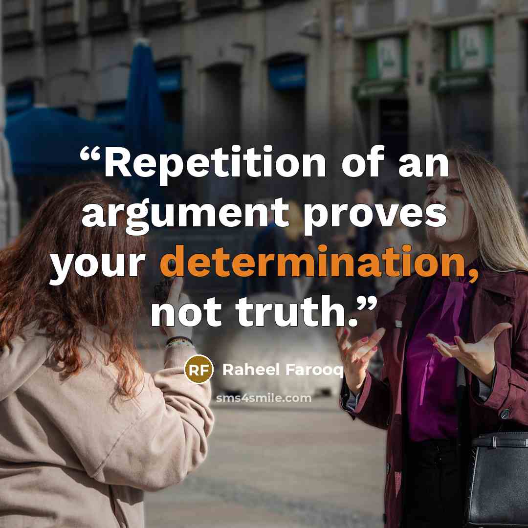 “Repetition of an argument proves your determination, not truth.” quote by Raheel Farooq