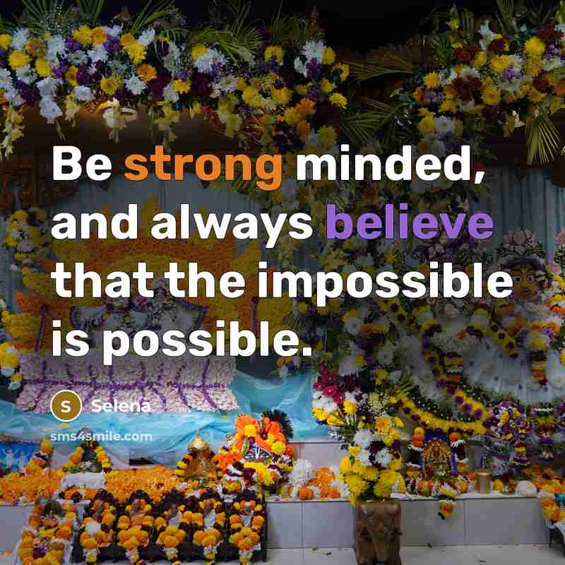 “Be strong minded, and always believe that the impossible is possible.” quote by Selena