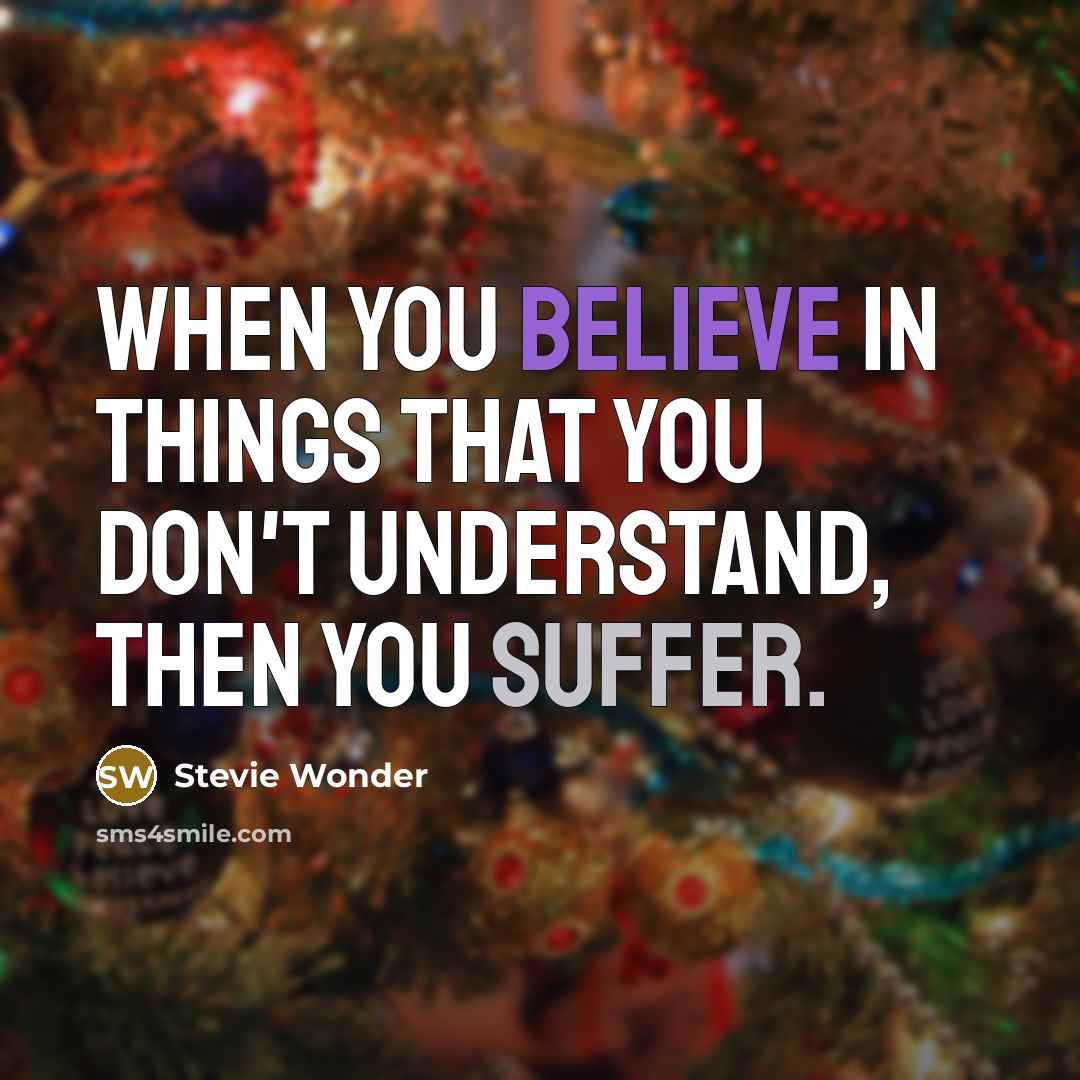 “When you believe in things that you don't understand, then you suffer.” quote by Stevie Wonder