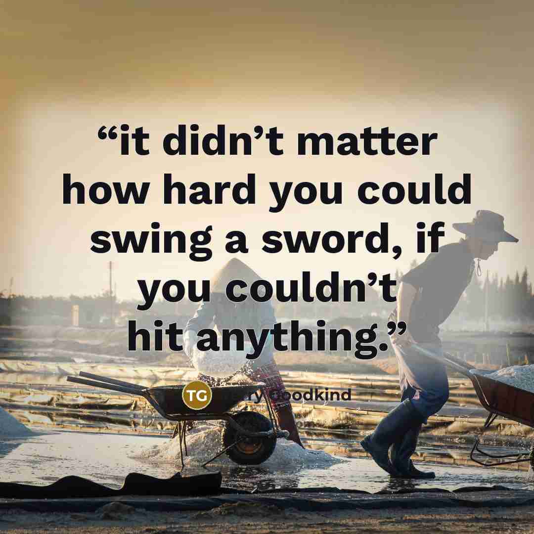 “it didn’t matter how hard you could swing a sword, if you couldn’t hit anything.” quote by Terry Goodkind