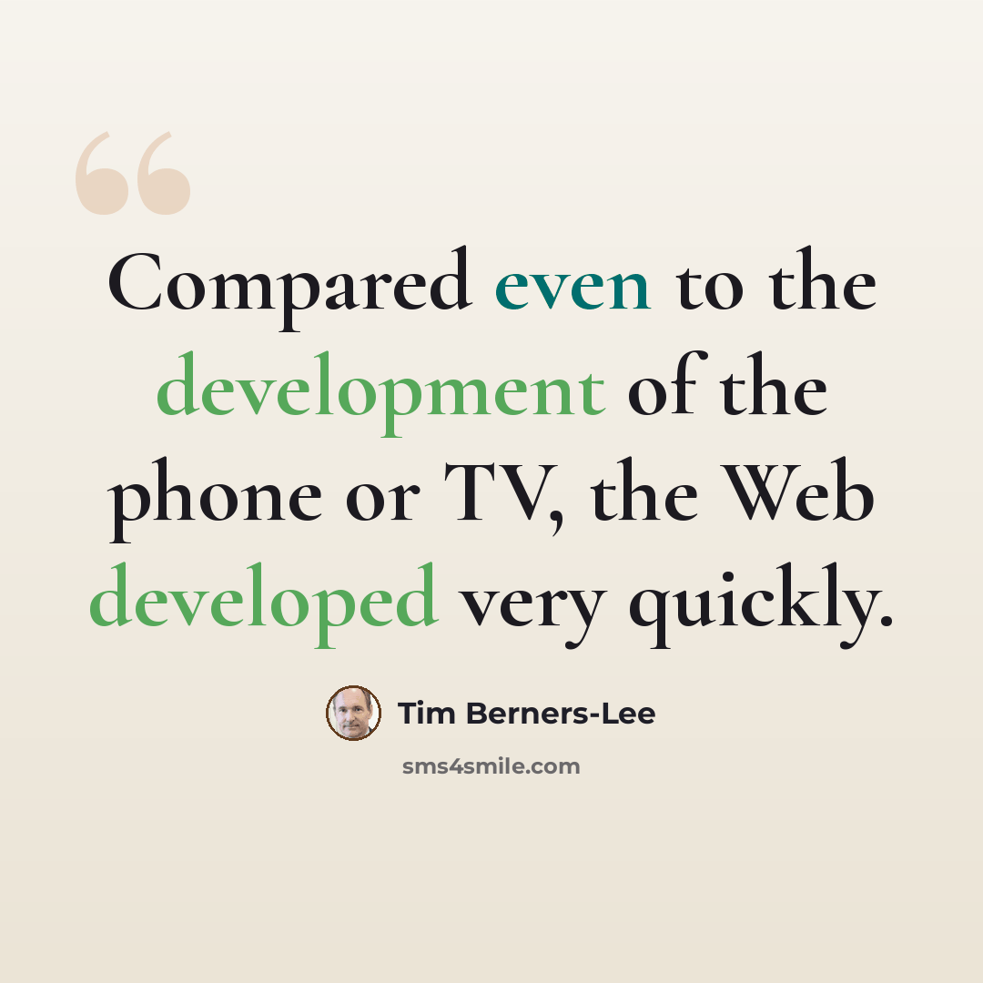 “Compared even to the development of the phone or TV, the Web developed very quickly.” quote by Tim Berners-Lee