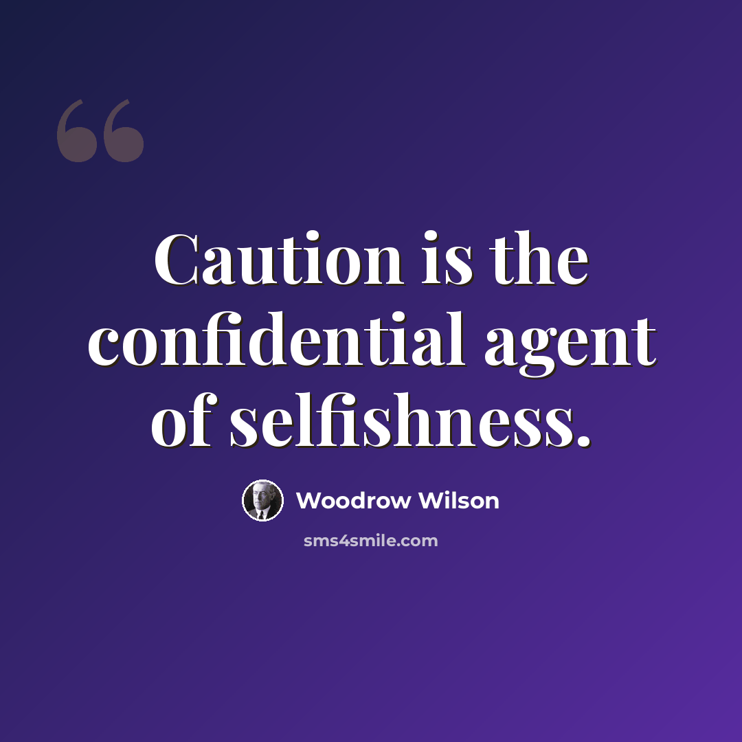 “Caution is the confidential agent of selfishness.” quote by Woodrow Wilson