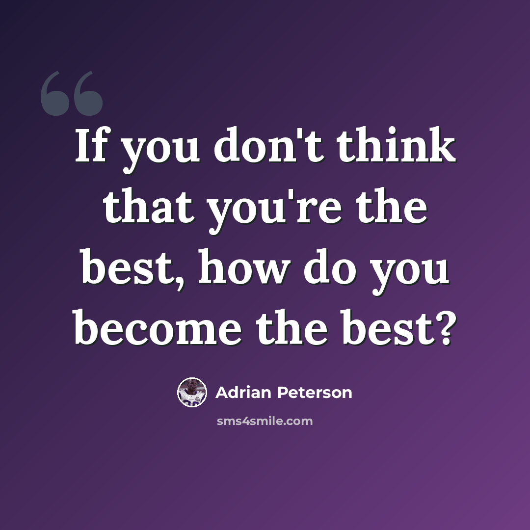 “If you don't think that you're the best, how do you become the best?” quote by Adrian Peterson