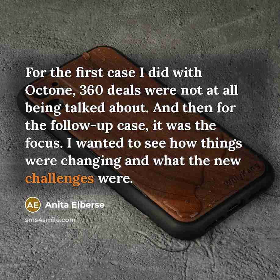 “For the first case I did with Octone, 360 deals were not at all being talked about. And then for the follow-up case, it was the focus. I wanted to see how things were changing and what the new challenges were.” quote by Anita Elberse