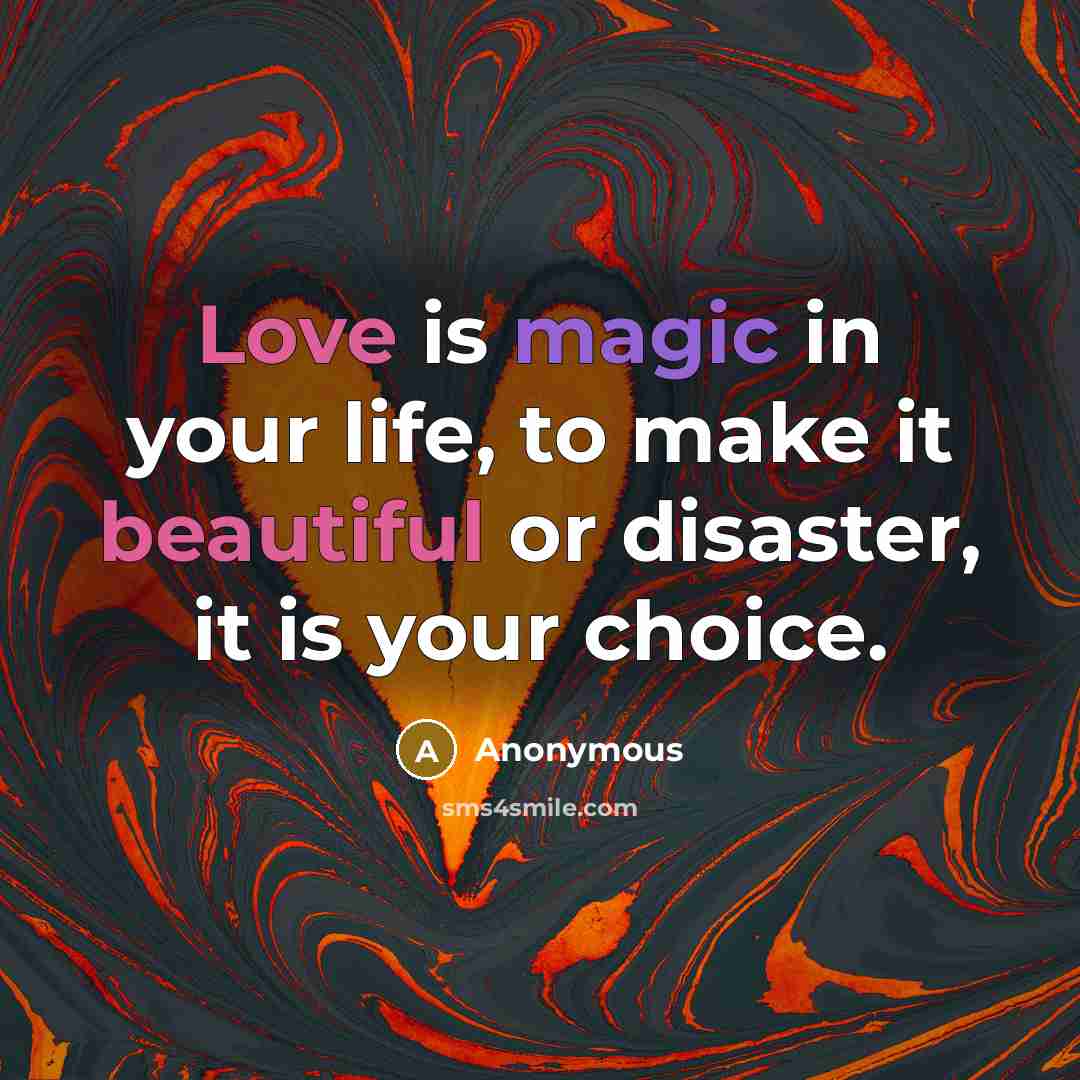 “Love is magic in your life, to make it beautiful or disaster, it is your choice.” quote by Anonymous