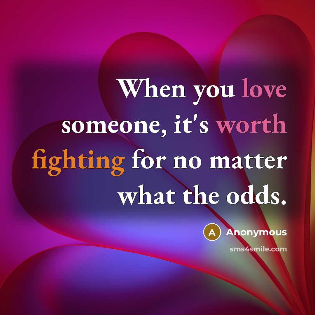 “When you love someone, it's worth fighting for no matter what the odds.” quote by Anonymous