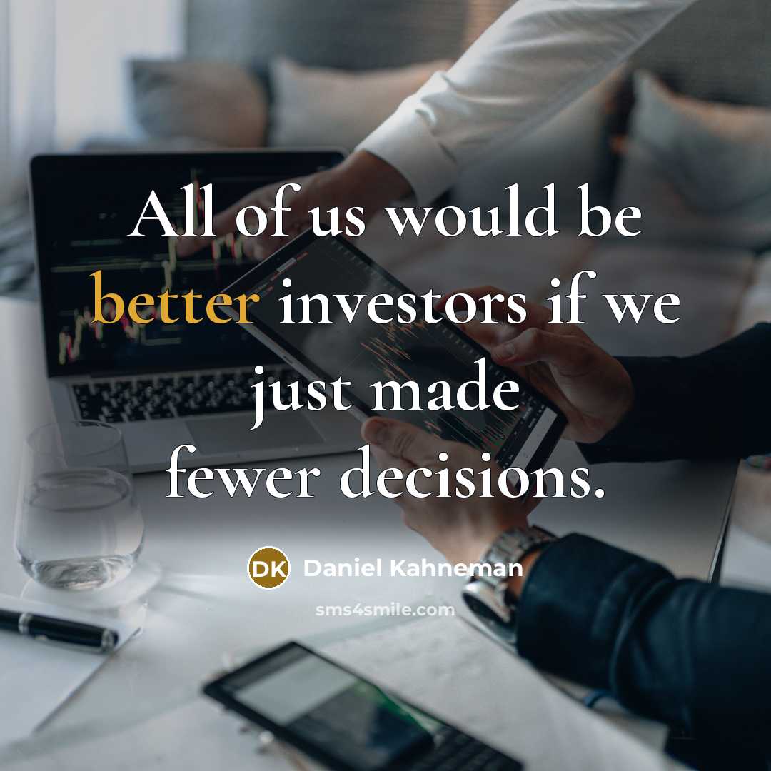 “All of us would be better investors if we just made fewer decisions.” quote by Daniel Kahneman
