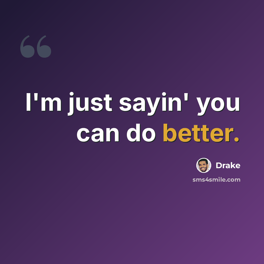 “I'm just sayin' you can do better.” quote by Drake