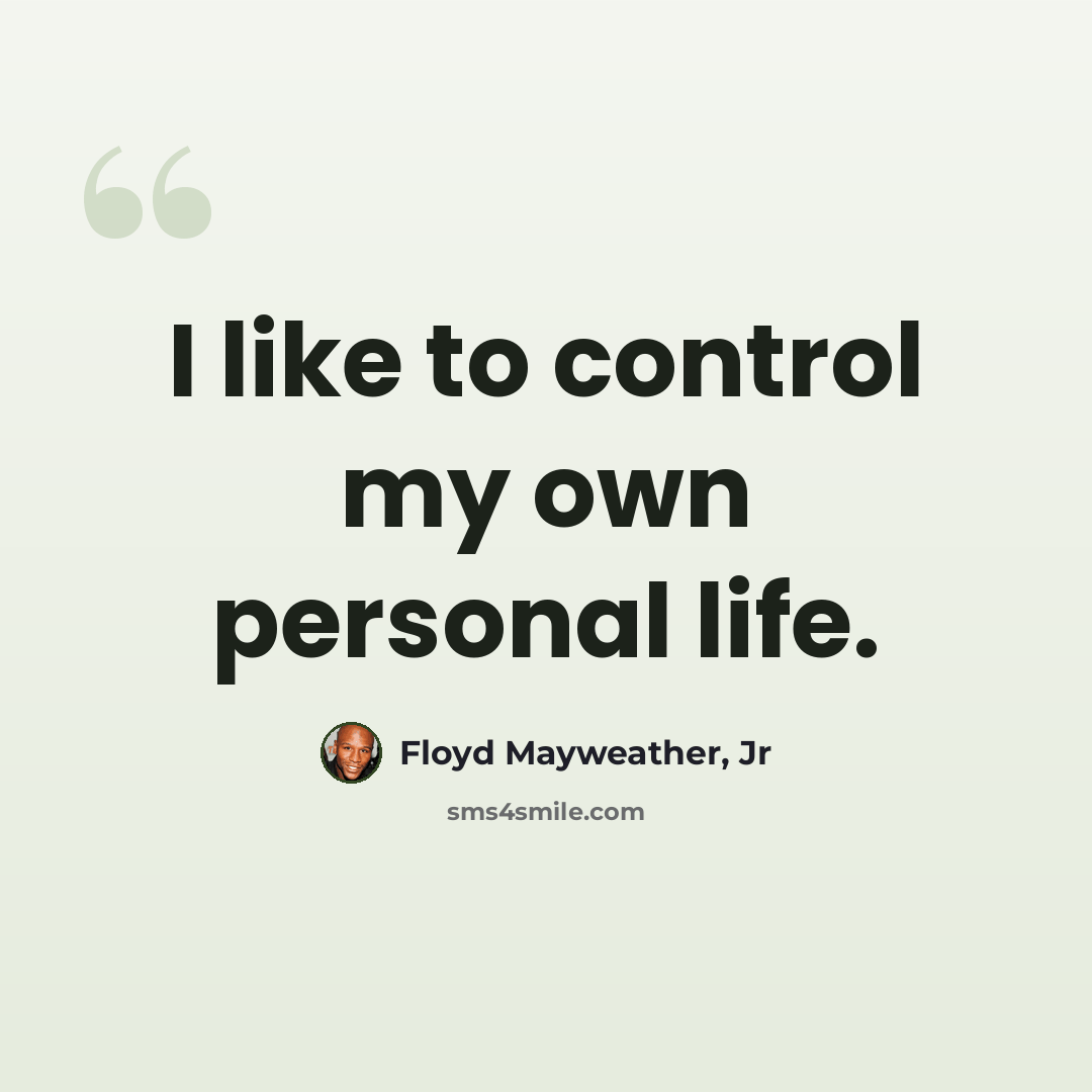 “I like to control my own personal life.” quote by Floyd Mayweather, Jr