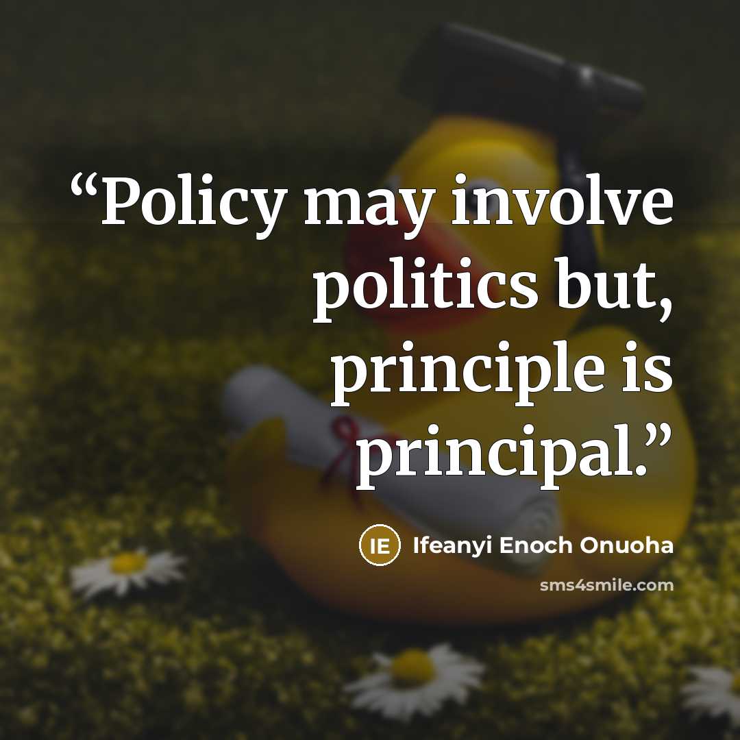 “Policy may involve politics but, principle is principal.” quote by Ifeanyi Enoch Onuoha