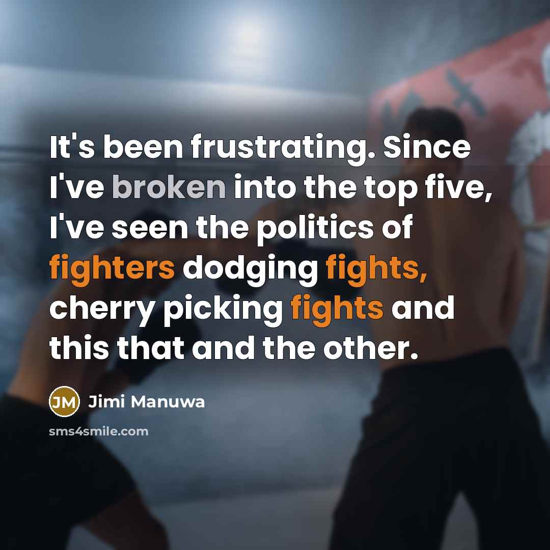 “It's been frustrating. Since I've broken into the top five, I've seen the politics of fighters dodging fights, cherry picking fights and this that and the other.” quote by Jimi Manuwa