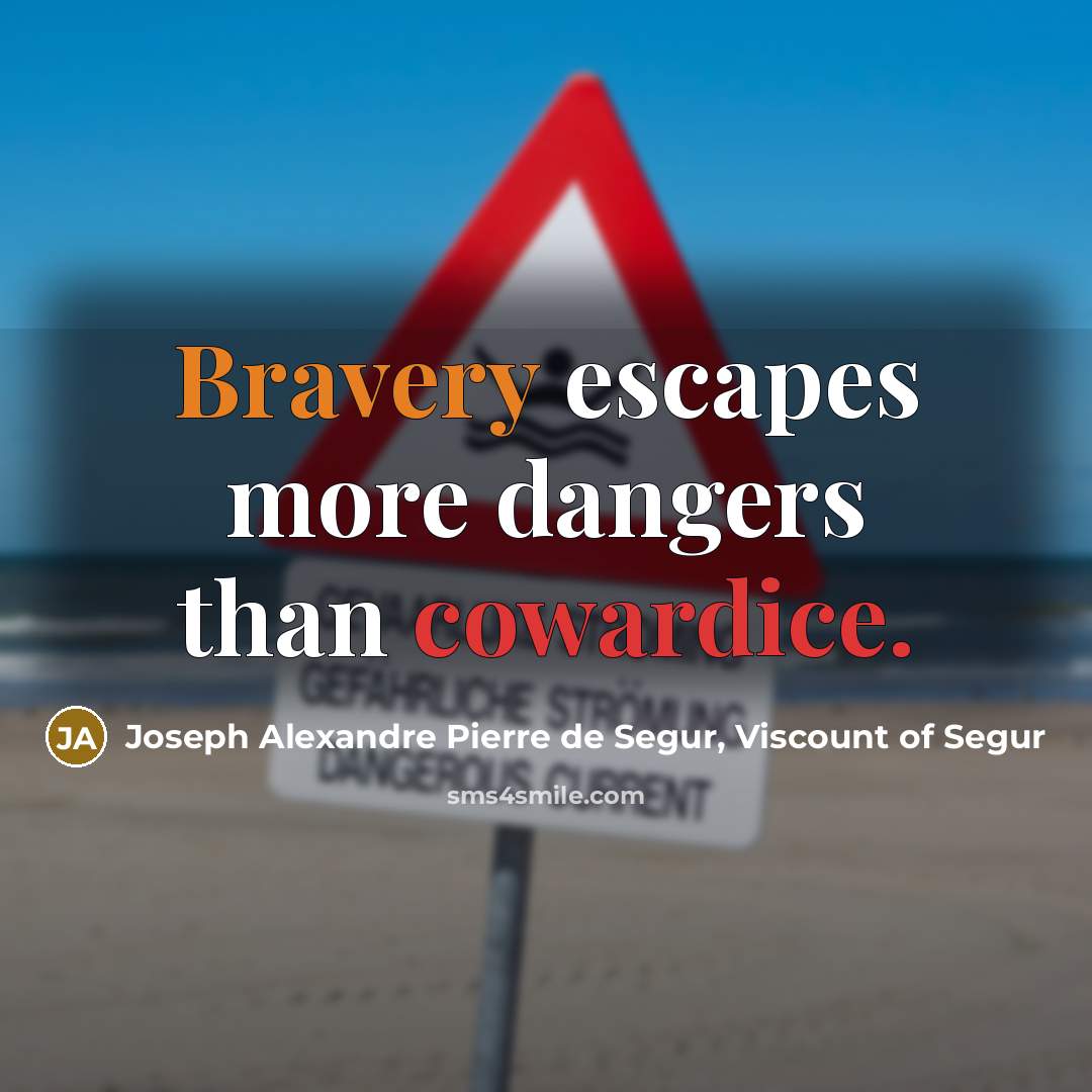 “Bravery escapes more dangers than cowardice.” quote by Joseph Alexandre Pierre de Segur, Viscount of Segur