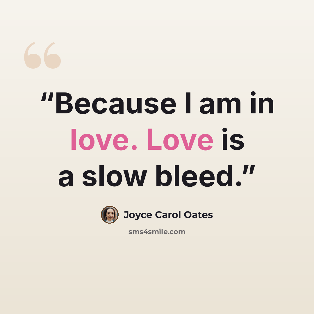“Because I am in love. Love is a slow bleed.” quote by Joyce Carol Oates