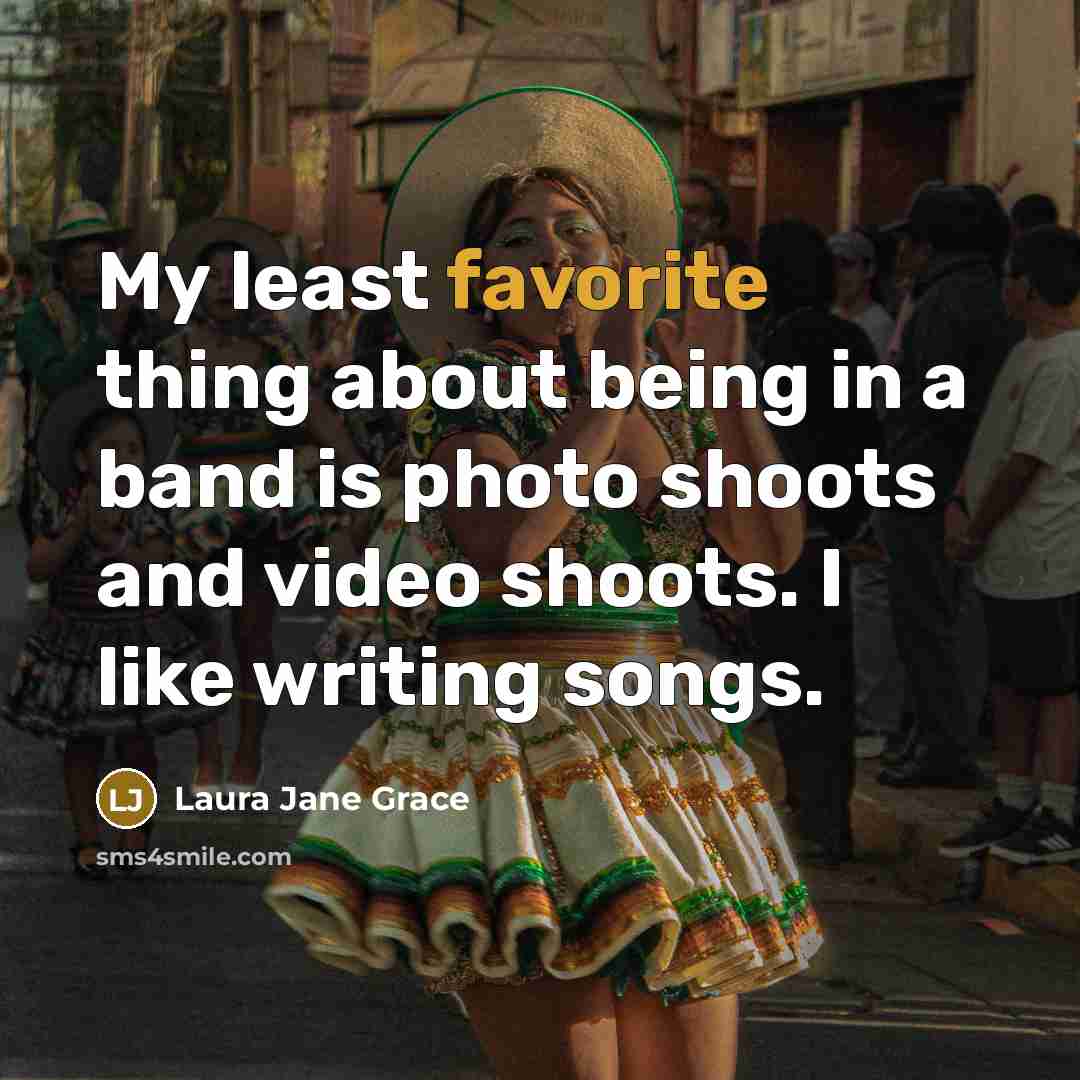 “My least favorite thing about being in a band is photo shoots and video shoots. I like writing songs.” quote by Laura Jane Grace
