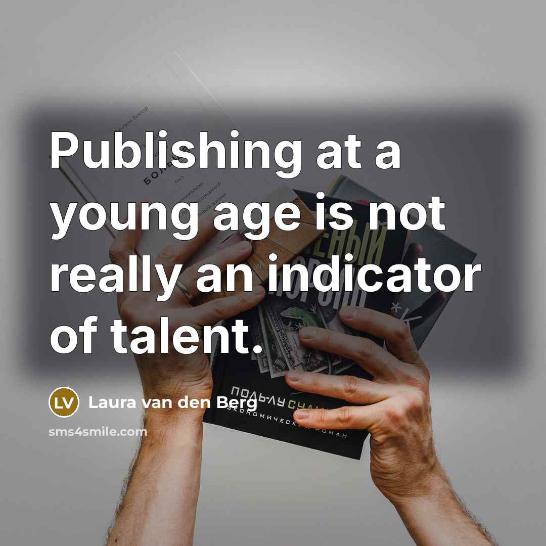 “Publishing at a young age is not really an indicator of talent.” quote by Laura van den Berg