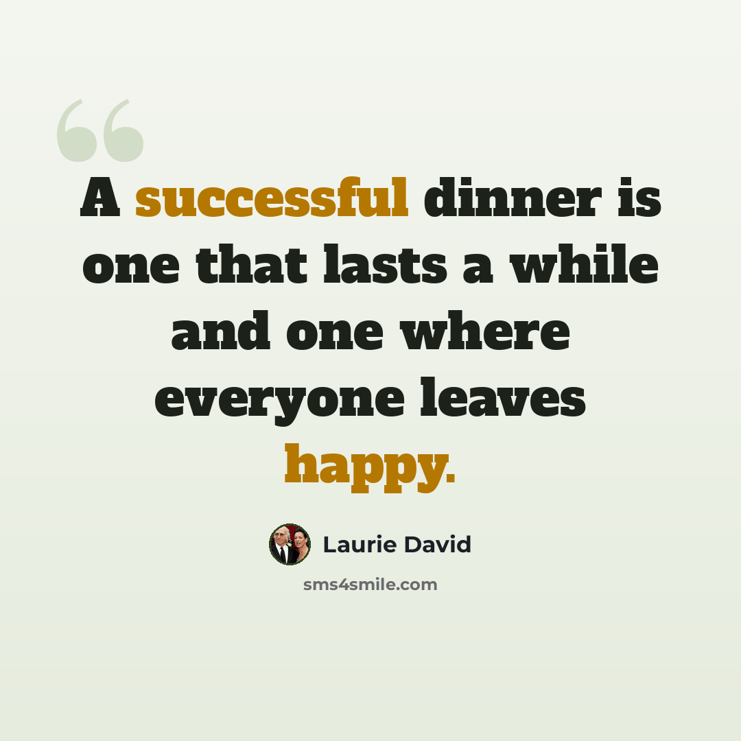 “A successful dinner is one that lasts a while and one where everyone leaves happy.” quote by Laurie David