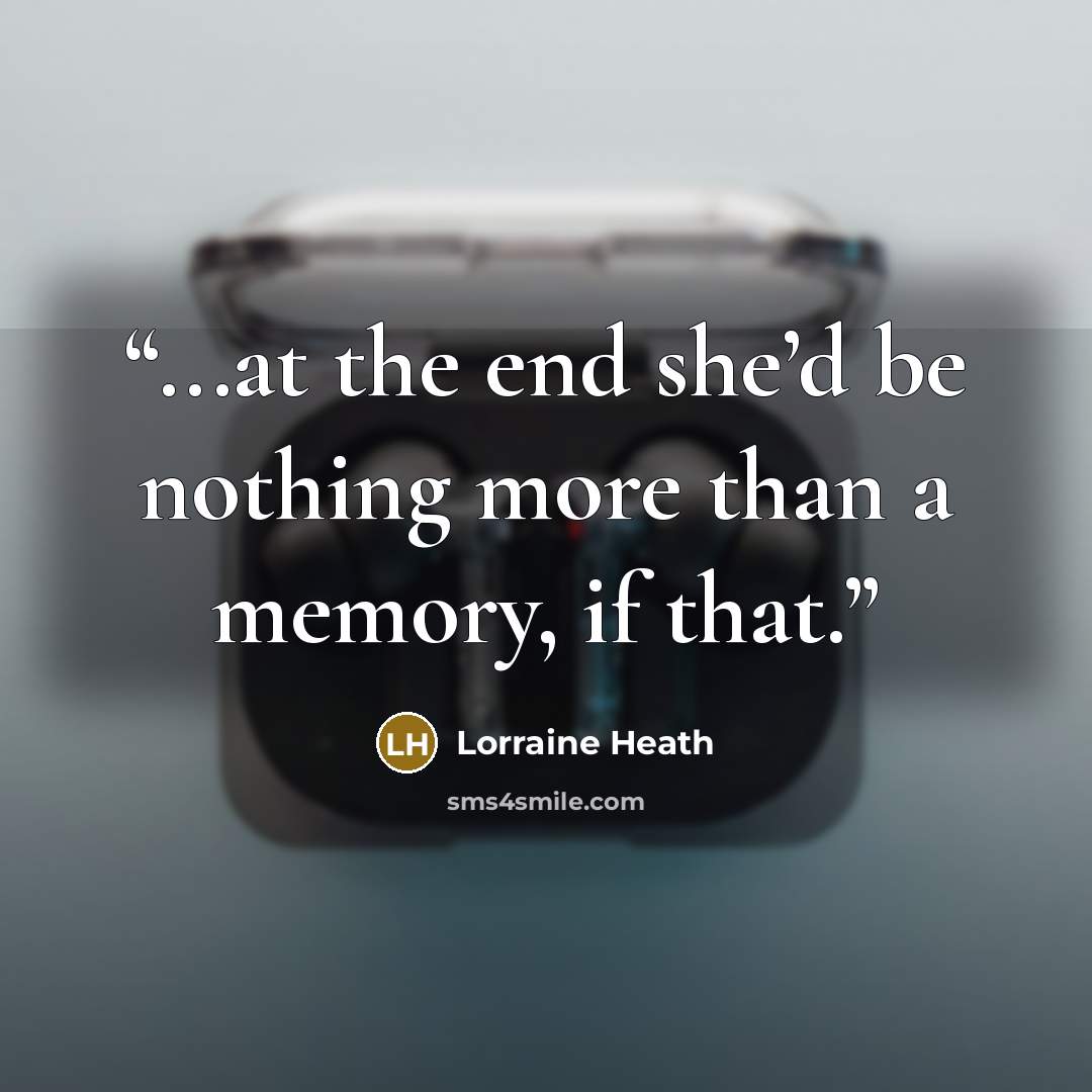 “...at the end she’d be nothing more than a memory, if that.” quote by Lorraine Heath