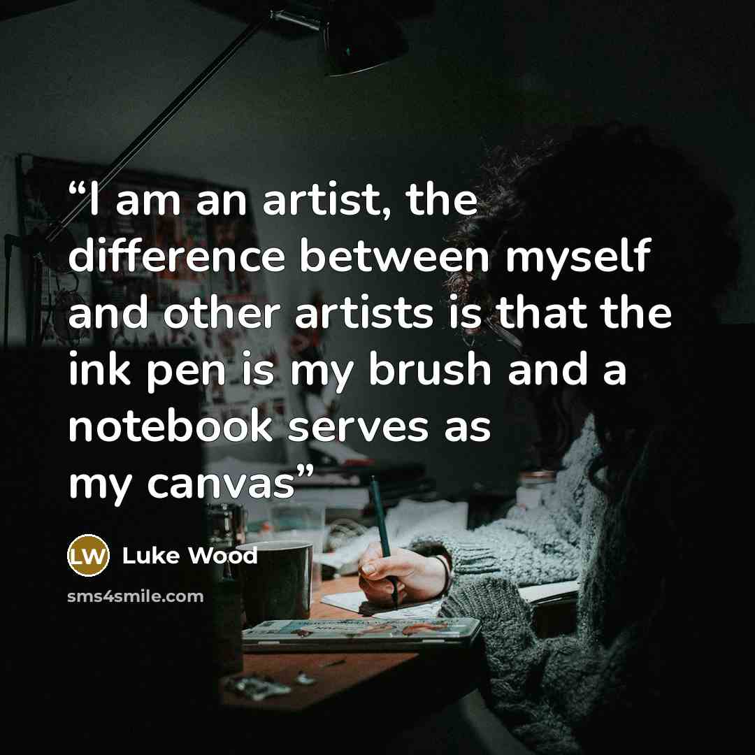 “I am an artist, the difference between myself and other artists is that the ink pen is my brush and a notebook serves as my canvas” quote by Luke Wood