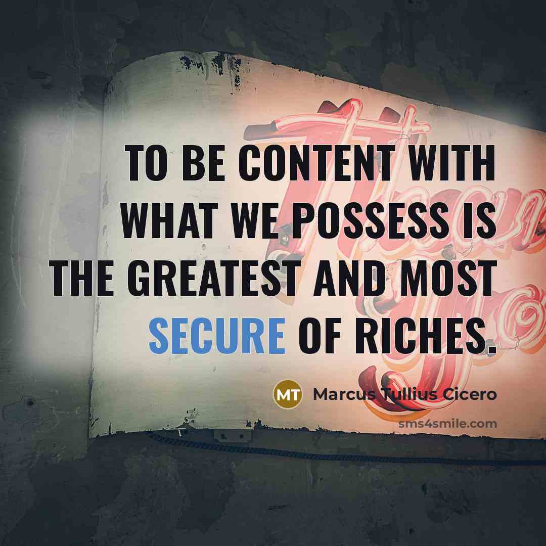 “To be content with what we possess is the greatest and most secure of riches.” quote by Marcus Tullius Cicero