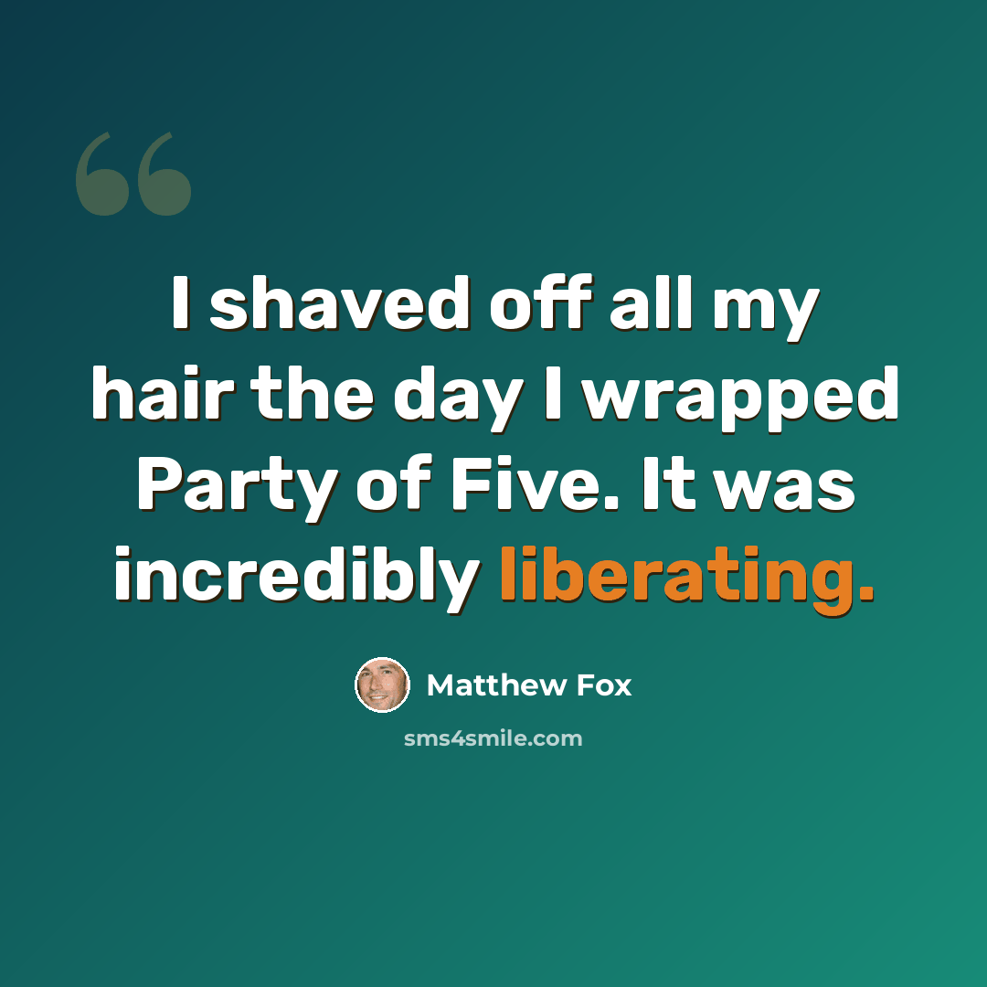 “I shaved off all my hair the day I wrapped Party of Five. It was incredibly liberating.” quote by Matthew Fox