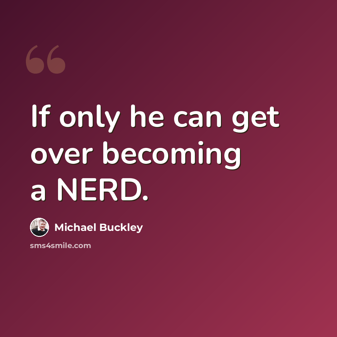 “If only he can get over becoming a NERD.” quote by Michael Buckley