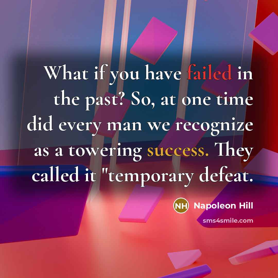“What if you have failed in the past? So, at one time did every man we recognize as a towering success. They called it "temporary defeat.” quote by Napoleon Hill