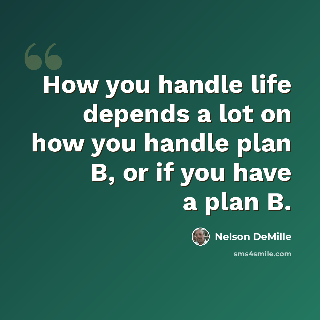 “How you handle life depends a lot on how you handle plan B, or if you have a plan B.” quote by Nelson DeMille