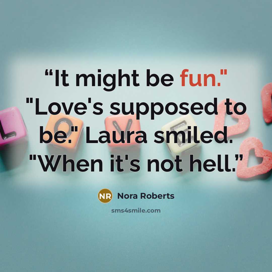 “It might be fun." "Love's supposed to be." Laura smiled. "When it's not hell.” quote by Nora Roberts