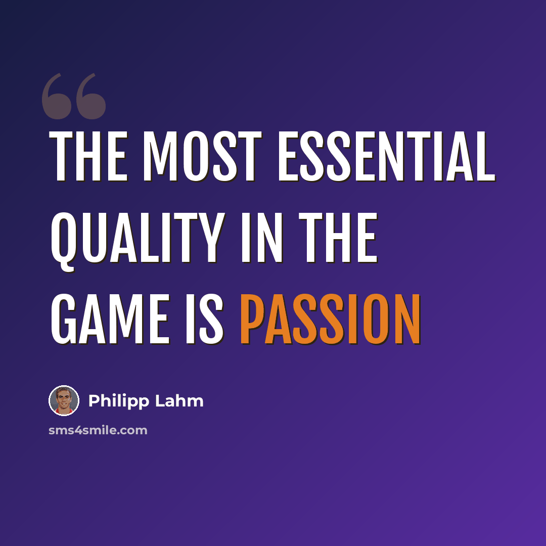 “The most essential quality in the game is passion” quote by Philipp Lahm