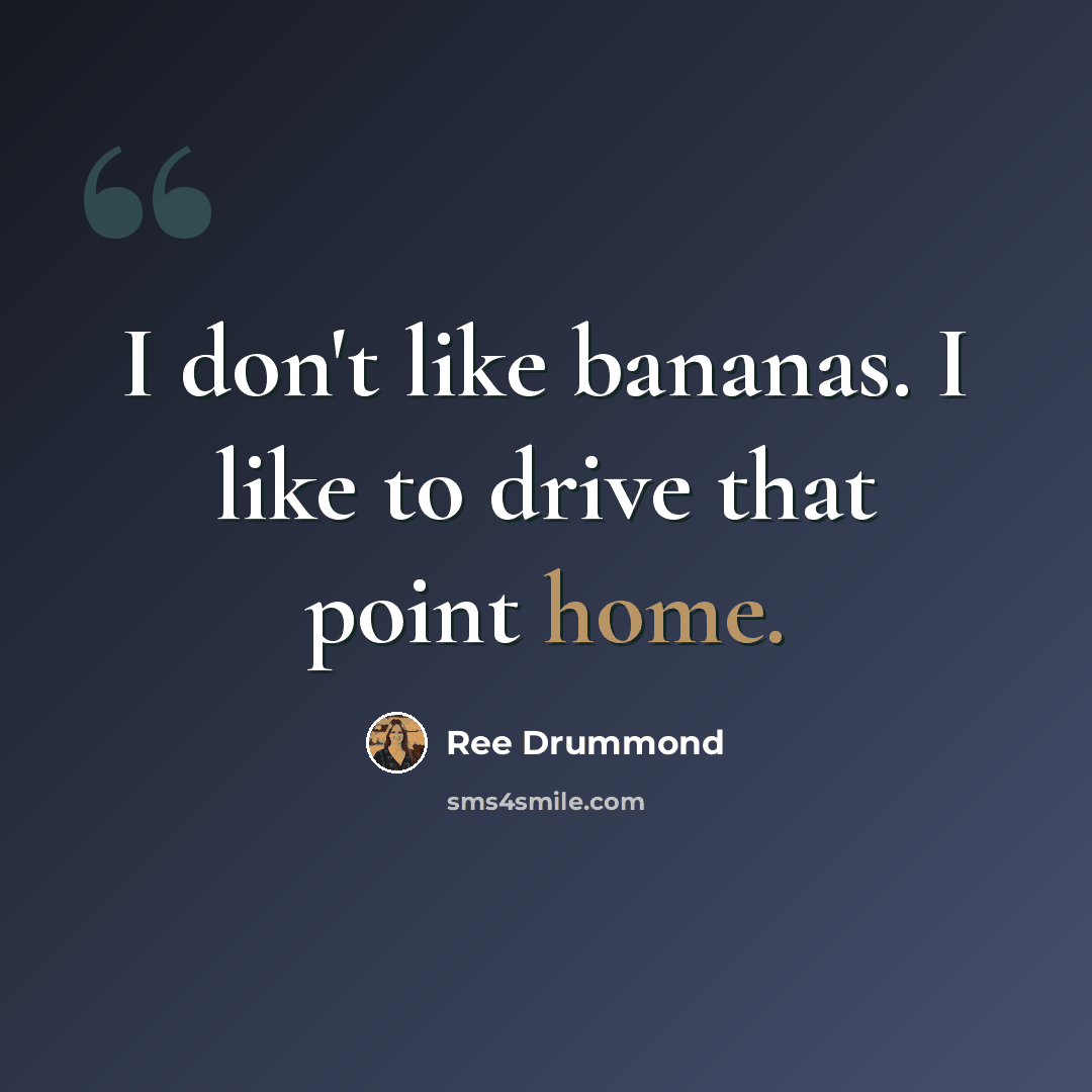 “I don't like bananas. I like to drive that point home.” quote by Ree Drummond