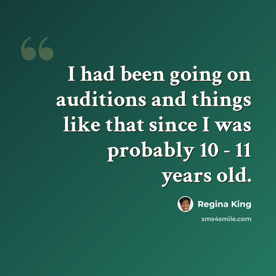 “I had been going on auditions and things like that since I was probably 10 - 11 years old.” quote by Regina King