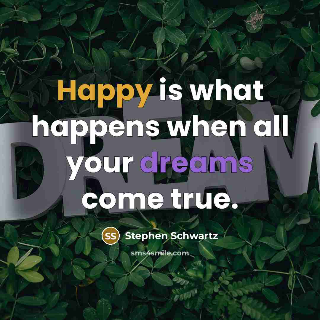 “Happy is what happens when all your dreams come true.” quote by Stephen Schwartz