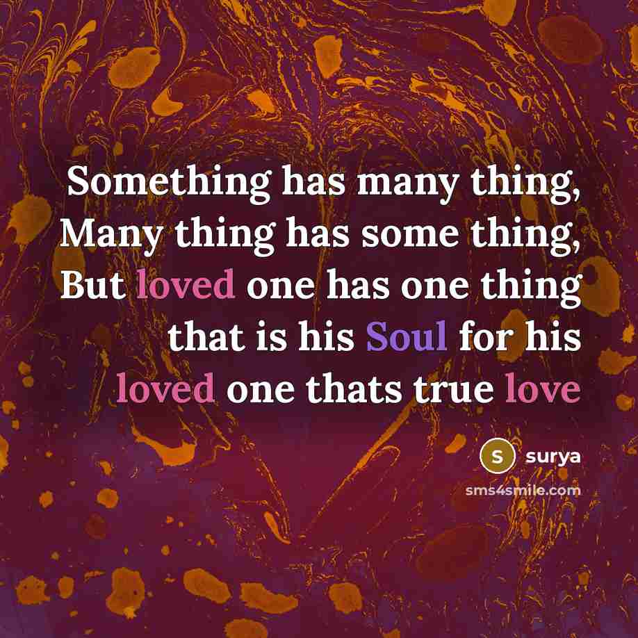 “Something has many thing, Many thing has some thing, But loved one has one thing that is his Soul for his loved one thats true love” quote by Surya
