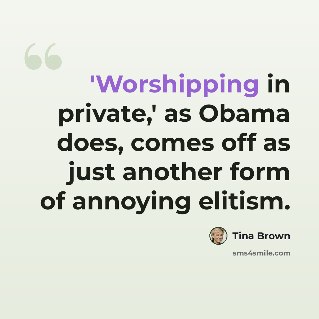 “'Worshipping in private,' as Obama does, comes off as just another form of annoying elitism.” quote by Tina Brown