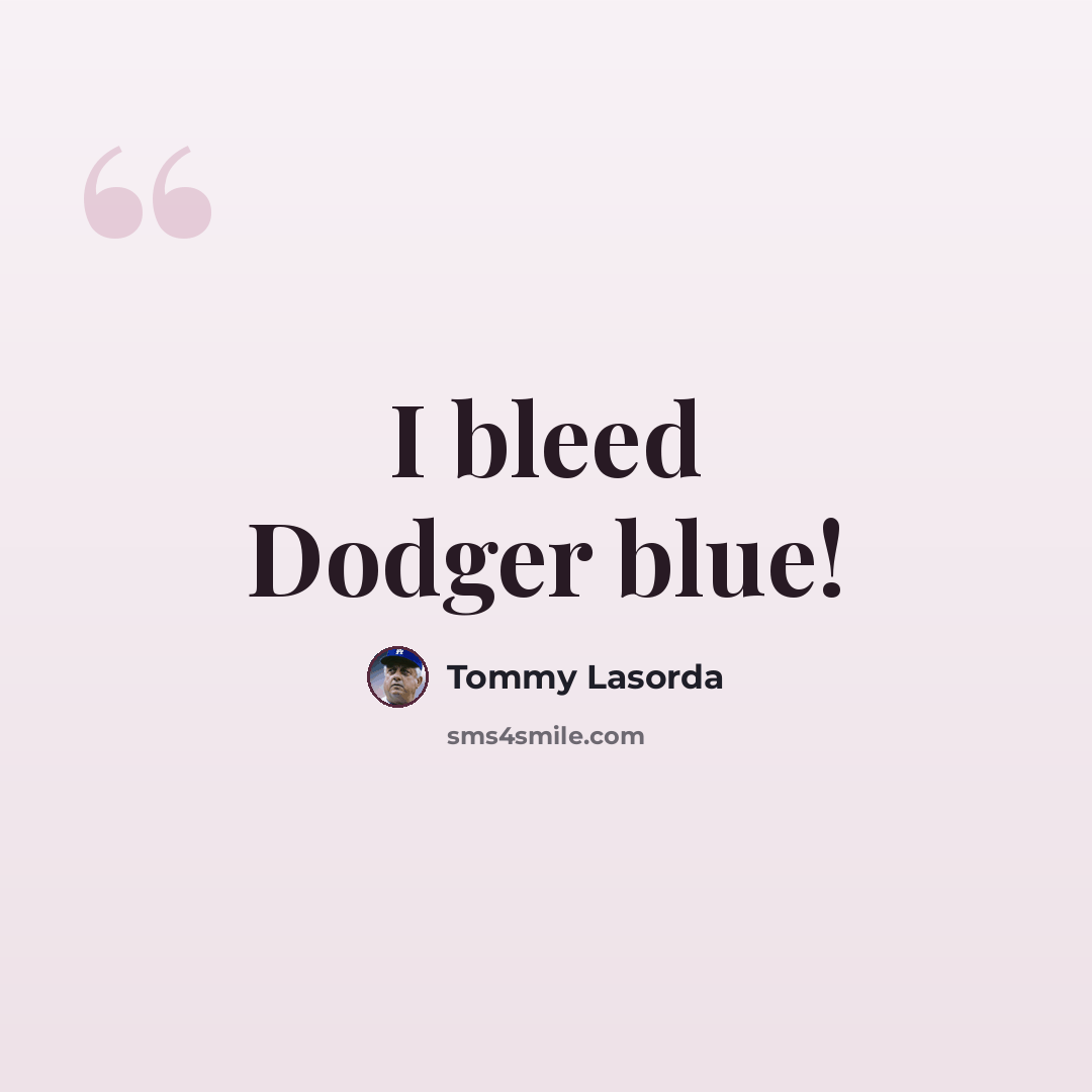 “I bleed Dodger blue!” quote by Tommy Lasorda