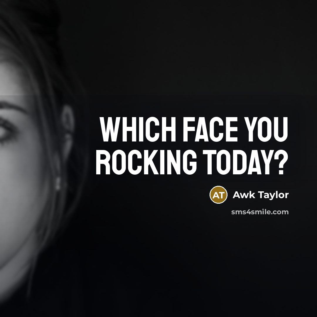 “Which face you rocking today?” quote by Awk Taylor