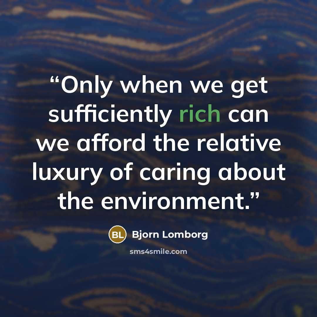 “Only when we get sufficiently rich can we afford the relative luxury of caring about the environment.” quote by Bjorn Lomborg