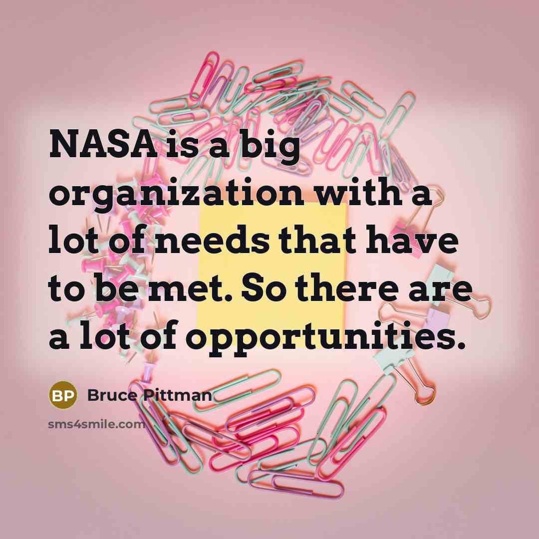 “NASA is a big organization with a lot of needs that have to be met. So there are a lot of opportunities.” quote by Bruce Pittman