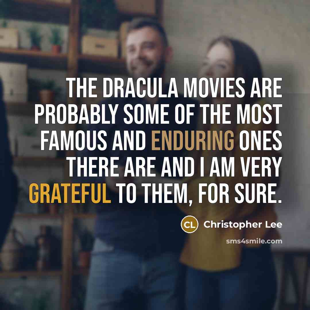 “The Dracula movies are probably some of the most famous and enduring ones there are and I am very grateful to them, for sure.” quote by Christopher Lee